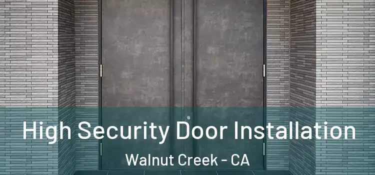 High Security Door Installation Walnut Creek - CA