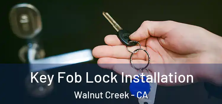 Key Fob Lock Installation Walnut Creek - CA